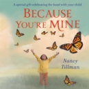 Because You're Mine : A special gift celebrating the bond with your child - Book