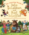 The Amazing World of Julia Donaldson and Axel Scheffler : Discover the wonderful worlds behind the nation's favourite picture-book partnership - Book