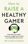 How to Raise a Healthy Gamer : Break Bad Screen Habits, End Power Struggles, and Transform Your Relationship with Your Kids - Book