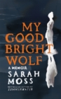 My Good Bright Wolf : A Memoir - Book
