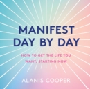 Manifest Day by Day : How to Get the Life You Want, Starting Now - eBook