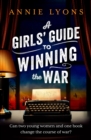 A Girls' Guide to Winning the War : The most heartwarming, uplifting novel of courage and friendship in WW2 - Book
