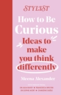 How to Be Curious : Ideas to make you think differently - eBook