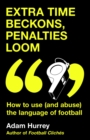 Extra Time Beckons, Penalties Loom : How to Use (and Abuse) The Language of Football - eBook