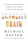 Scarcity Brain : Fix Your Craving Mindset and Rewire Your Habits to Thrive with Enough - Book