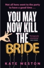 You May Now Kill the Bride : A hilarious, deliciously dark thriller about friendship, hen parties and murder - Book