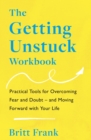 The Getting Unstuck Workbook : Practical Tools for Overcoming Fear and Doubt – and Moving Forward with Your Life - Book