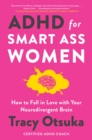 ADHD For Smart Ass Women : How to fall in love with your neurodivergent brain - eBook