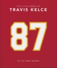 The Little Book of Travis Kelce : In His Own Words - eBook