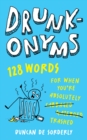 Drunkonyms : 128 Words for When You're Absolutely Trashed - Book