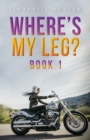 Where's My Leg? : Book 1 - Book