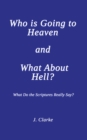 Who is Going to Heaven and What About Hell? : What Do the Scriptures Really Say? - eBook