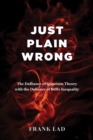 Just Plain Wrong : The Dalliance of Quantum Theory with the Defiance of Bell's Inequality - eBook