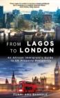From Lagos to London : An African Immigrant's Guide to UK Property Prosperity - eBook