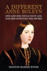 A Different Anne Boleyn : One Life She Could Have Led, Had She Survived The Sword - Book