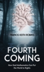 The Fourth Coming : How God Mathematics Can Put the World to Rights - Book