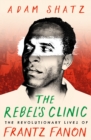 The Rebel's Clinic : The Revolutionary Lives of Frantz Fanon - eBook