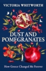 Dust and Pomegranates : How Greece changed me forever - Book