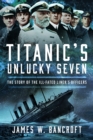 Titanic's Unlucky Seven : The Story of the Ill-Fated Liner’s Officers - Book