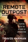 Remote Outpost : Fighting with the US Army in Afghanistan - Book