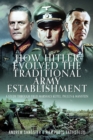 How Hitler Evolved the Traditional Army Establishment : A Study Through Field Marshals Keitel, Paulus and Manstein - Book