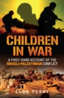 Children in War : A First-Hand Account of the Israeli-Palestinian Conflict - eBook