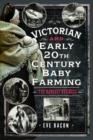 Victorian and Early 20th Century Baby Farming : The Darkest Business - Book