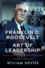 Franklin D. Roosevelt and the Art of Leadership : Battling the Great Depression and the Axis Powers - Book