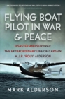 Flying Boat Pilot in War and Peace : Disaster and Survival: The Extraordinary Life of Captain M.J.R. ‘Roly’ Alderson - Book