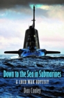 Down to the Sea in Submarines : A Cold War Odyssey - Book