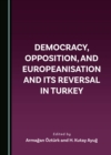 Democracy, Opposition, and Europeanisation and its Reversal in Turkey - eBook