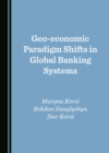 Geo-economic Paradigm Shifts in Global Banking Systems - eBook
