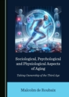 Sociological, Psychological and Physiological Aspects of Aging : Taking Ownership of the Third Age - eBook