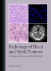 Pathology of Head and Neck Tumors : Case Studies from Asan Medical Center - eBook