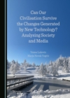 Can Our Civilisation Survive the Changes Generated by New Technology? Analysing Society and Media - eBook