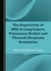 The Superiority of MRI in Lung Cancer, Pulmonary Nodule and Thoracic Neoplasm Evaluation - eBook