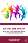 Living the Dream : Building a Sustainable Career in the Performing Arts - eBook