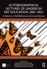 Autobiographical Lectures of Leaders in Art Education, 2001-2021 : A Selection of Self-Reflections and Living Histories - eBook
