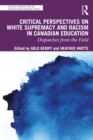 Critical Perspectives on White Supremacy and Racism in Canadian Education : Dispatches from the Field - eBook