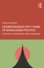 Understanding Fifty Years of Bangladesh Politics : Struggles, Achievements, and Challenges - eBook