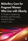 Midwifery Care For Pregnant Women Who Live With Obesity : A Guide to Explaining the Risks and Providing Practical Advice - eBook