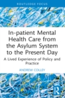 In-patient Mental Health Care from the Asylum System to the Present Day : A Lived Experience of Policy and Practice - eBook