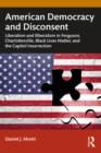 American Democracy and Disconsent : Liberalism and Illiberalism in Ferguson, Charlottesville, Black Lives Matter, and the Capitol Insurrection - eBook