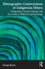 Ethnographic Constructions of Indigenous Others : Indigeneity, Climate Change, and the Limits of Western Epistemology - eBook