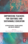 Empowering Teachers for Equitable and Sustainable Education : Action Research, Teacher Agency, and Online Community - eBook