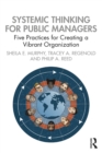 Systemic Thinking for Public Managers : Five Practices for Creating a Vibrant Organization - eBook