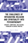 The Challenges of Integrating Religion and Spirituality into Psychotherapy : Integrity, Competence, and Cultural Pluralism in Clinical Practice - eBook