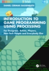 Introduction to Game Programming using Processing : For Designers, Artists, Players, Non-Tech People and Everybody Else - eBook