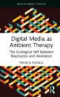 Digital Media as Ambient Therapy : The Ecological Self between Resonance and Alienation - eBook
