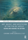 Art, Music, and Mysticism at the Fin de Siecle : Seeing and Hearing the Beyond - eBook